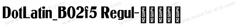 DotLatin_B02f5 Regul字体转换